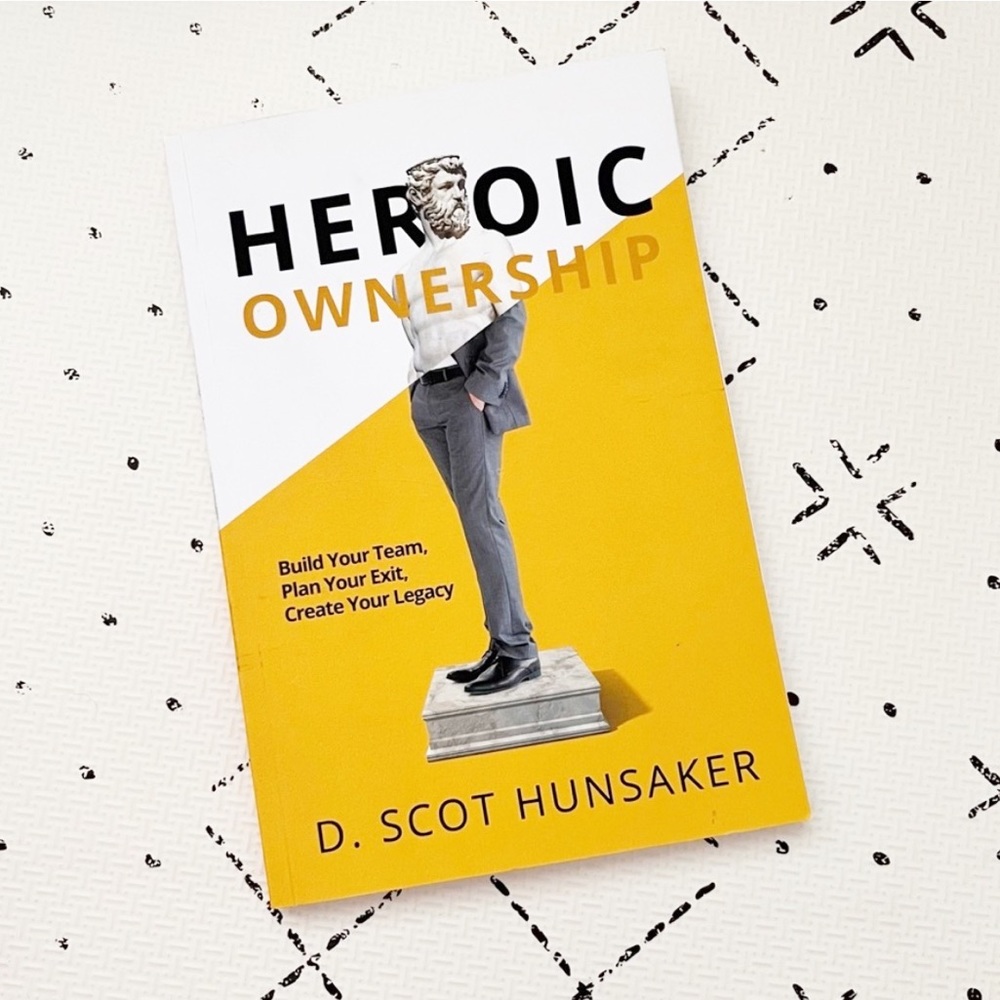 Heroic Ownership: Build Your Team, Plan Your Exit, Create Your Legacy Paperback